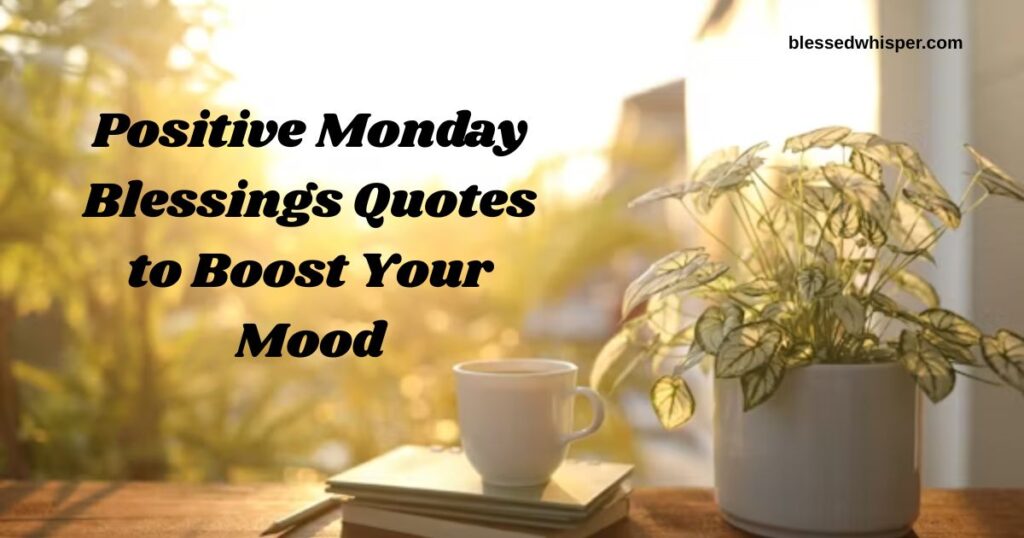 Positive Monday Blessings Quotes to Boost Your Mood
