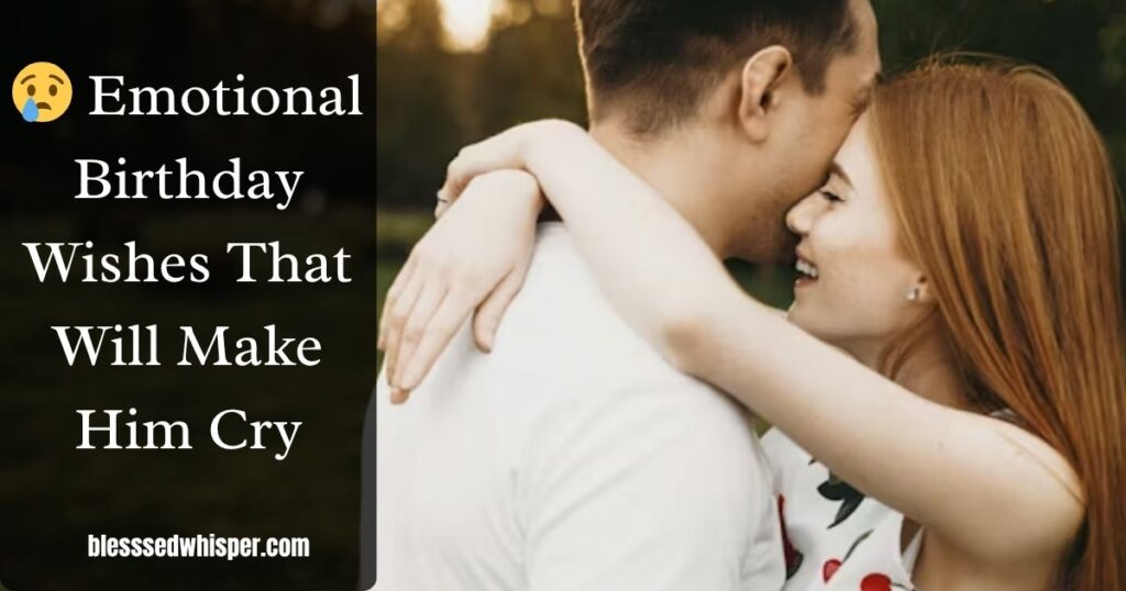 😢 Emotional Birthday Wishes That Will Make Him Cry