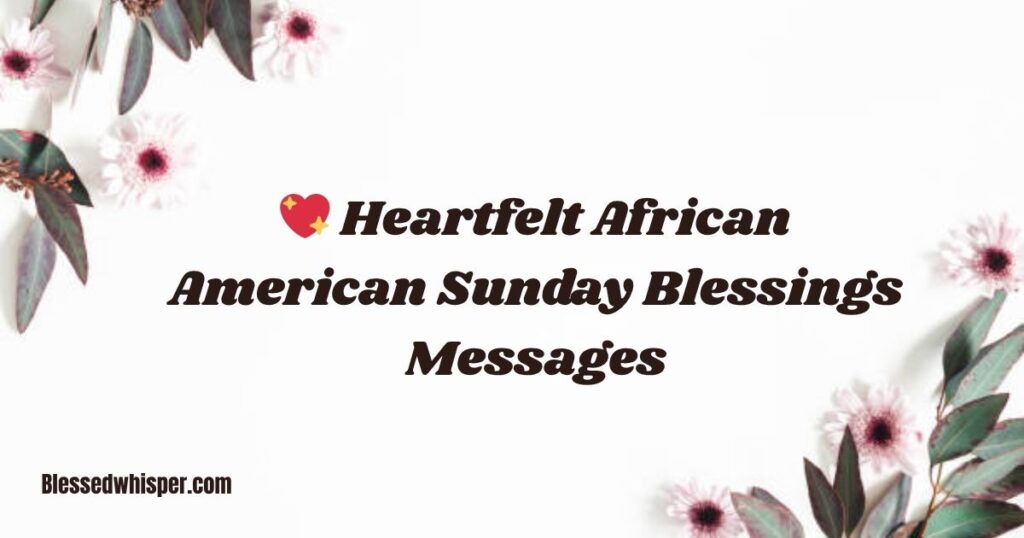 💖 Heartfelt African American Sunday Blessings Messages