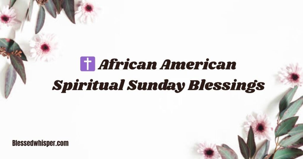 ✝️ African American Spiritual Sunday Blessings